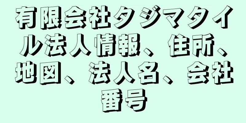 有限会社タジマタイル法人情報、住所、地図、法人名、会社番号