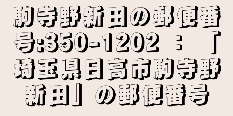 駒寺野新田の郵便番号:350-1202 ： 「埼玉県日高市駒寺野新田」の郵便番号