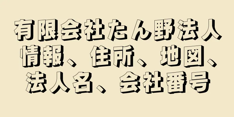 有限会社たん野法人情報、住所、地図、法人名、会社番号
