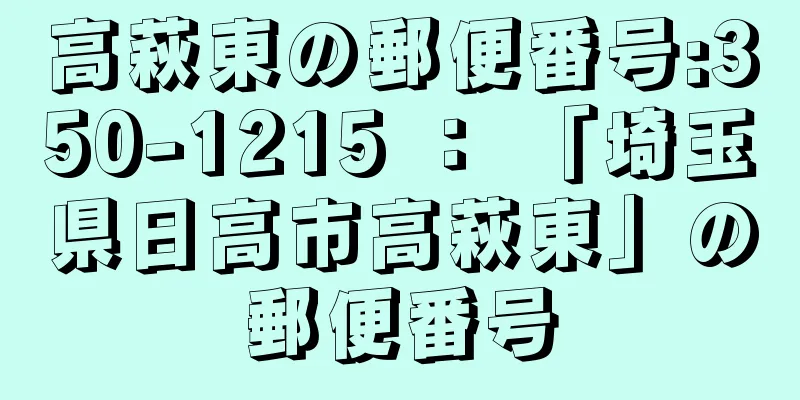 高萩東の郵便番号:350-1215 ： 「埼玉県日高市高萩東」の郵便番号