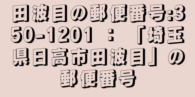 田波目の郵便番号:350-1201 ： 「埼玉県日高市田波目」の郵便番号