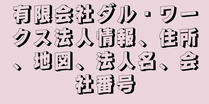 有限会社ダル・ワークス法人情報、住所、地図、法人名、会社番号