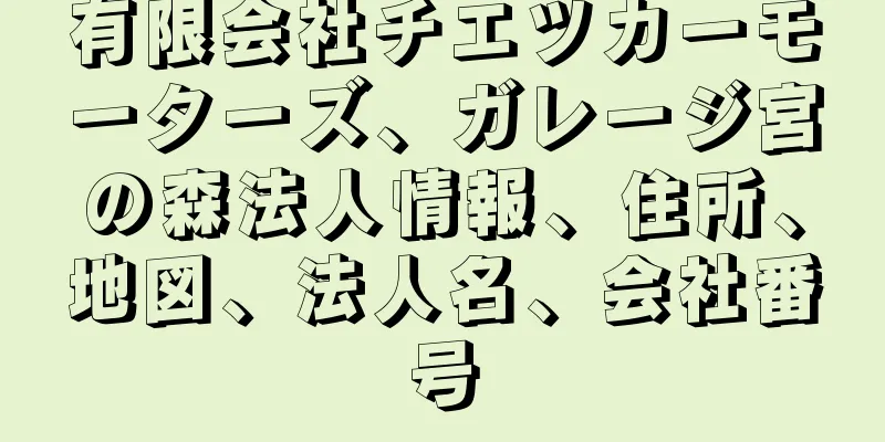 有限会社チエツカーモーターズ、ガレージ宮の森法人情報、住所、地図、法人名、会社番号