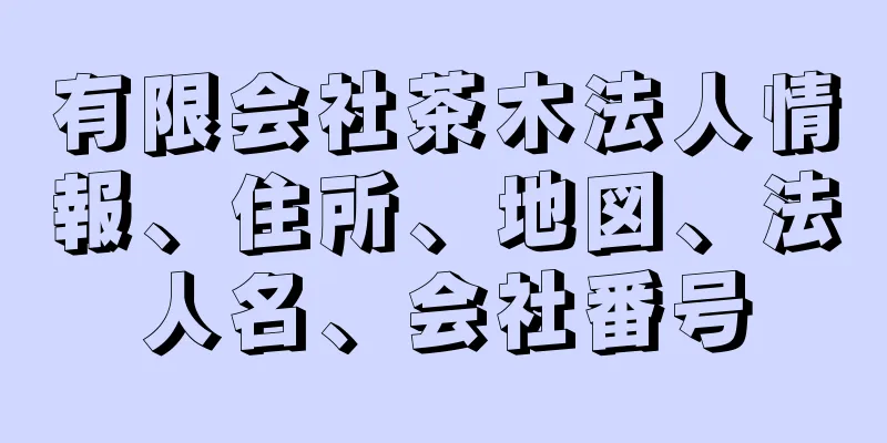 有限会社茶木法人情報、住所、地図、法人名、会社番号