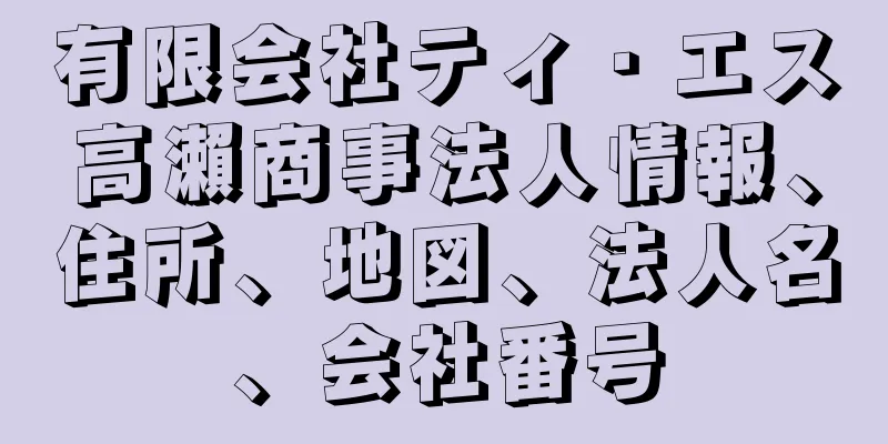 有限会社ティ・エス高瀨商事法人情報、住所、地図、法人名、会社番号
