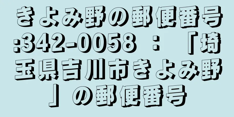 きよみ野の郵便番号:342-0058 ： 「埼玉県吉川市きよみ野」の郵便番号