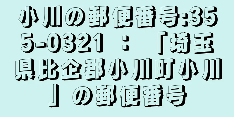 小川の郵便番号:355-0321 ： 「埼玉県比企郡小川町小川」の郵便番号