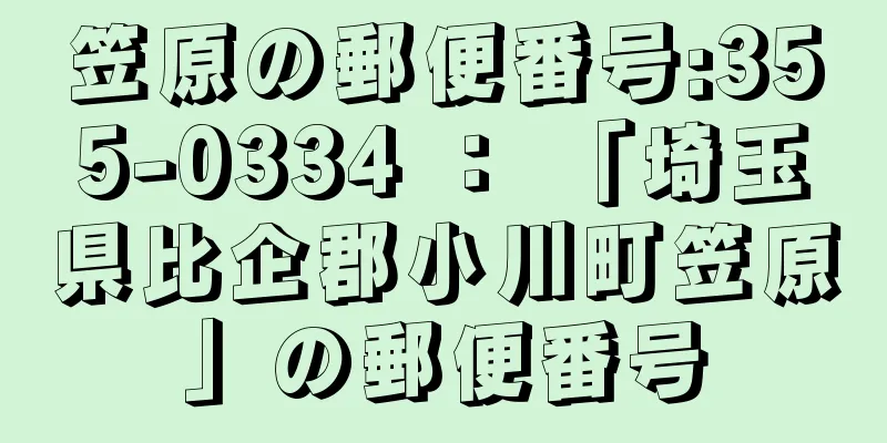 笠原の郵便番号:355-0334 ： 「埼玉県比企郡小川町笠原」の郵便番号