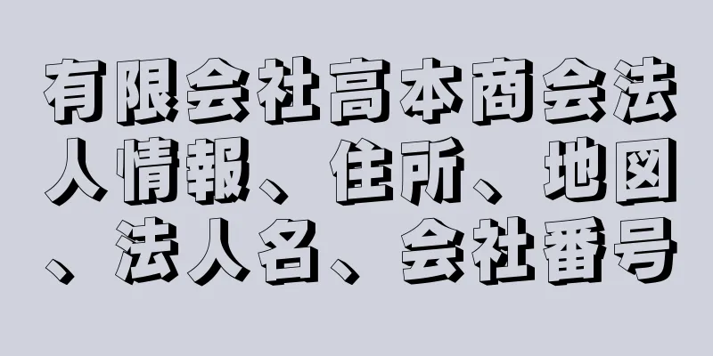 有限会社高本商会法人情報、住所、地図、法人名、会社番号