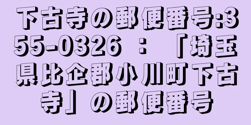 下古寺の郵便番号:355-0326 ： 「埼玉県比企郡小川町下古寺」の郵便番号