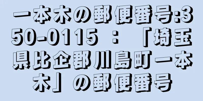 一本木の郵便番号:350-0115 ： 「埼玉県比企郡川島町一本木」の郵便番号