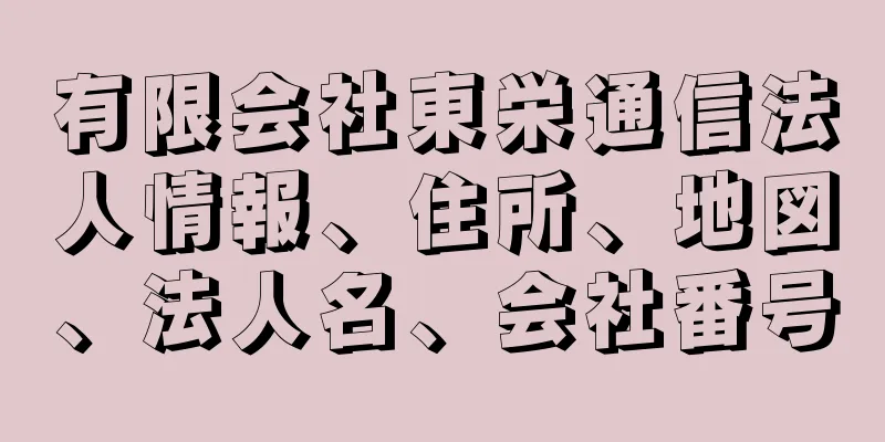 有限会社東栄通信法人情報、住所、地図、法人名、会社番号