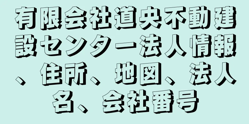 有限会社道央不動建設センター法人情報、住所、地図、法人名、会社番号