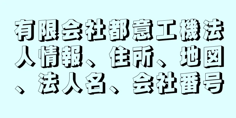 有限会社都意工機法人情報、住所、地図、法人名、会社番号