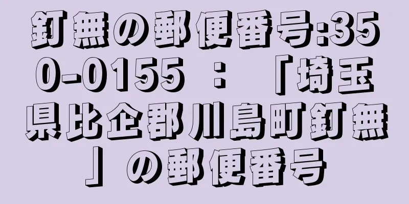 釘無の郵便番号:350-0155 ： 「埼玉県比企郡川島町釘無」の郵便番号