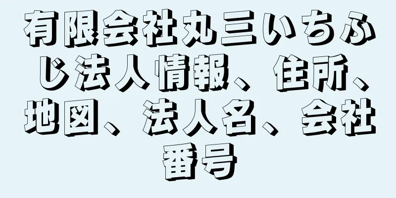 有限会社丸三いちふじ法人情報、住所、地図、法人名、会社番号