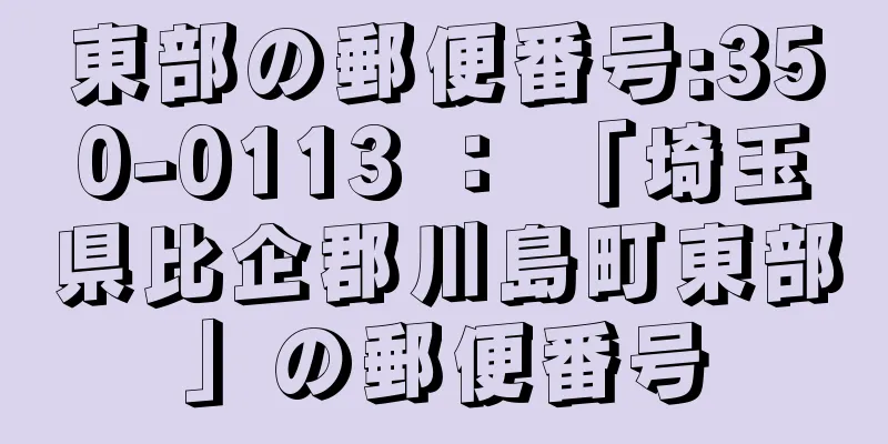 東部の郵便番号:350-0113 ： 「埼玉県比企郡川島町東部」の郵便番号