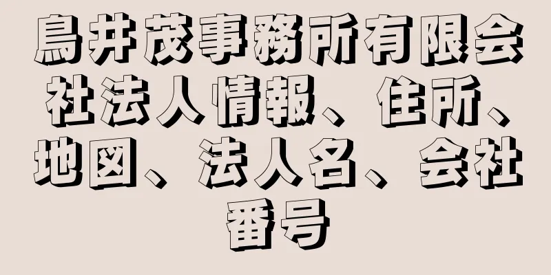 鳥井茂事務所有限会社法人情報、住所、地図、法人名、会社番号