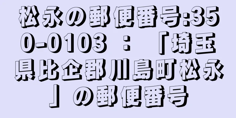 松永の郵便番号:350-0103 ： 「埼玉県比企郡川島町松永」の郵便番号