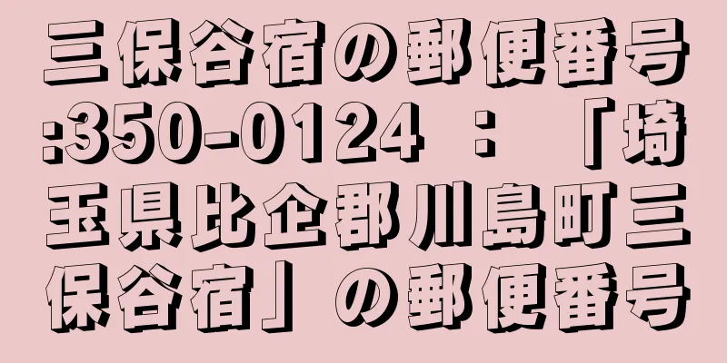 三保谷宿の郵便番号:350-0124 ： 「埼玉県比企郡川島町三保谷宿」の郵便番号