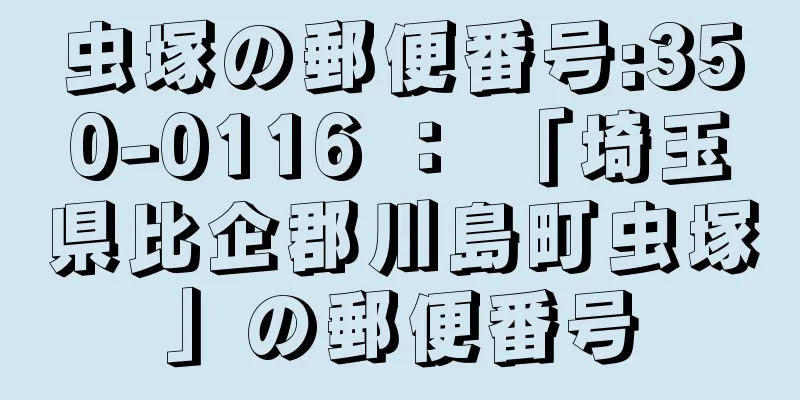 虫塚の郵便番号:350-0116 ： 「埼玉県比企郡川島町虫塚」の郵便番号