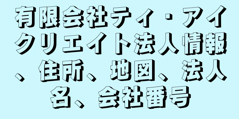 有限会社ティ・アイクリエイト法人情報、住所、地図、法人名、会社番号