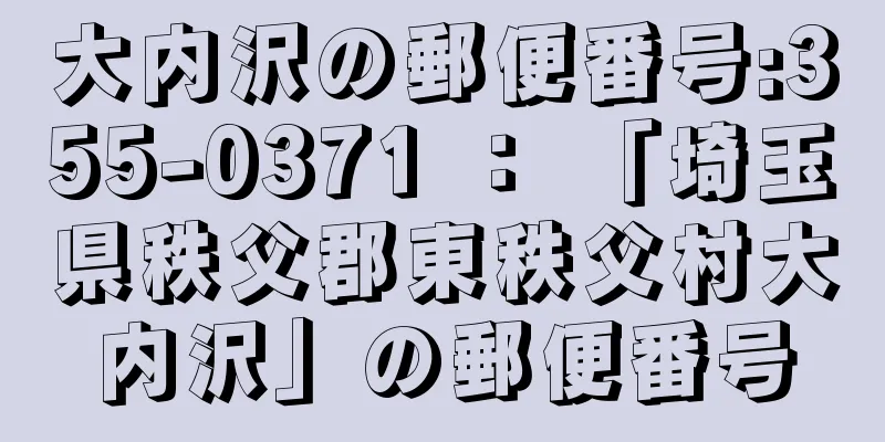 大内沢の郵便番号:355-0371 ： 「埼玉県秩父郡東秩父村大内沢」の郵便番号