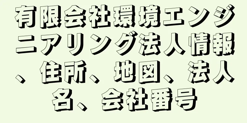 有限会社環境エンジニアリング法人情報、住所、地図、法人名、会社番号