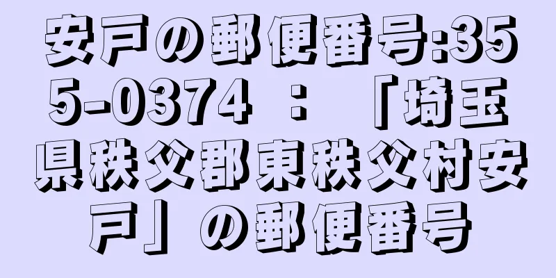 安戸の郵便番号:355-0374 ： 「埼玉県秩父郡東秩父村安戸」の郵便番号