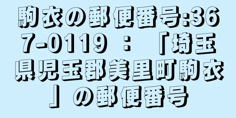 駒衣の郵便番号:367-0119 ： 「埼玉県児玉郡美里町駒衣」の郵便番号