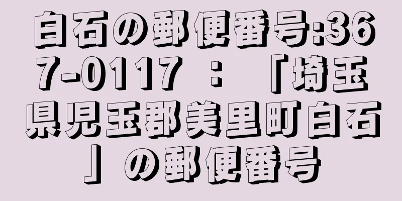 白石の郵便番号:367-0117 ： 「埼玉県児玉郡美里町白石」の郵便番号