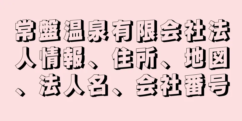 常盤温泉有限会社法人情報、住所、地図、法人名、会社番号