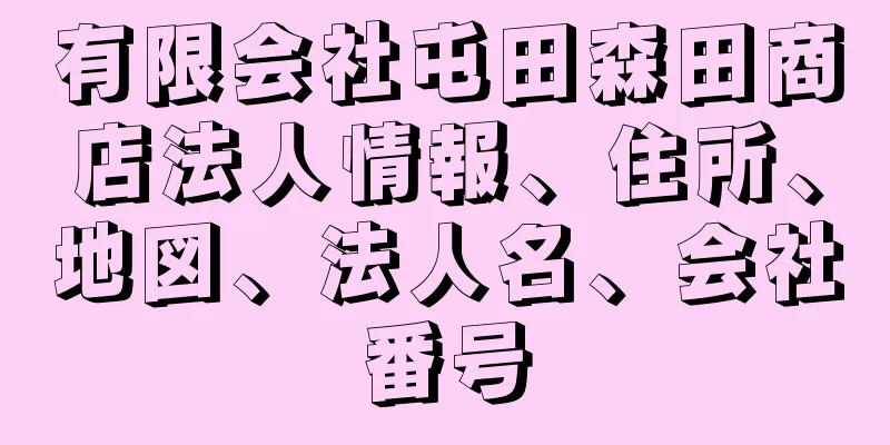 有限会社屯田森田商店法人情報、住所、地図、法人名、会社番号