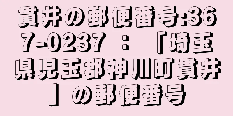 貫井の郵便番号:367-0237 ： 「埼玉県児玉郡神川町貫井」の郵便番号