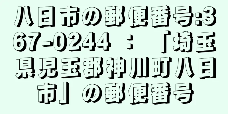 八日市の郵便番号:367-0244 ： 「埼玉県児玉郡神川町八日市」の郵便番号