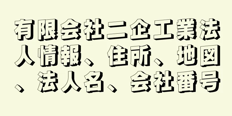 有限会社二企工業法人情報、住所、地図、法人名、会社番号