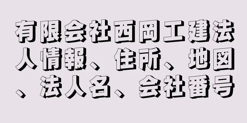 有限会社西岡工建法人情報、住所、地図、法人名、会社番号