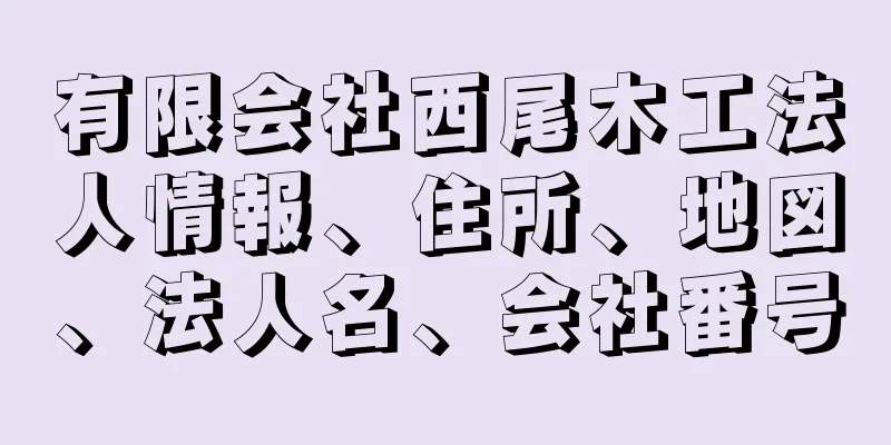 有限会社西尾木工法人情報、住所、地図、法人名、会社番号