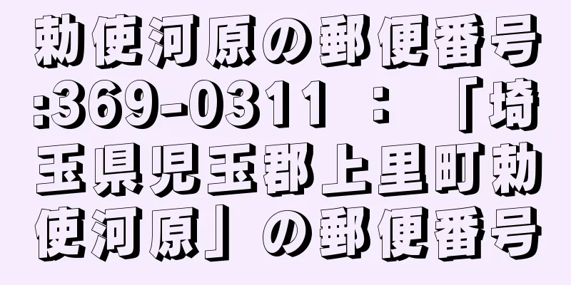 勅使河原の郵便番号:369-0311 ： 「埼玉県児玉郡上里町勅使河原」の郵便番号