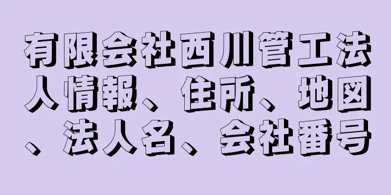 有限会社西川管工法人情報、住所、地図、法人名、会社番号