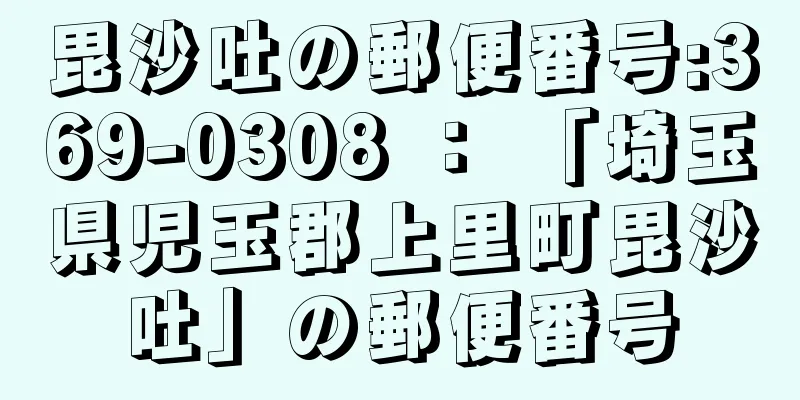 毘沙吐の郵便番号:369-0308 ： 「埼玉県児玉郡上里町毘沙吐」の郵便番号