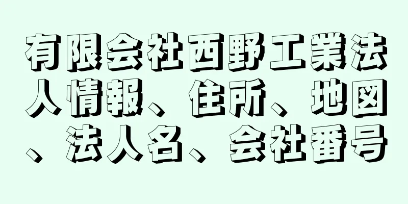 有限会社西野工業法人情報、住所、地図、法人名、会社番号