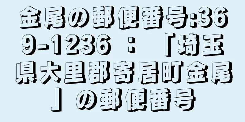 金尾の郵便番号:369-1236 ： 「埼玉県大里郡寄居町金尾」の郵便番号