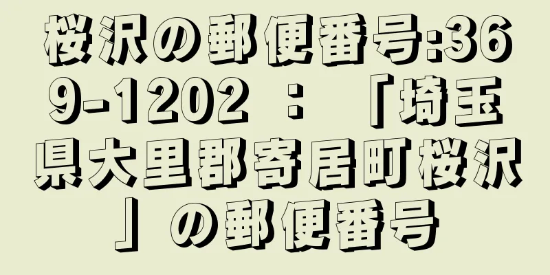 桜沢の郵便番号:369-1202 ： 「埼玉県大里郡寄居町桜沢」の郵便番号