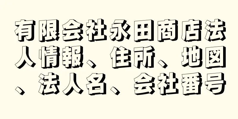 有限会社永田商店法人情報、住所、地図、法人名、会社番号