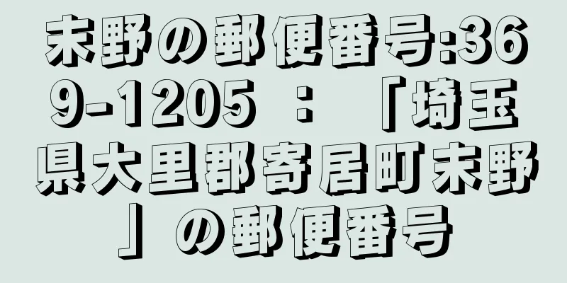 末野の郵便番号:369-1205 ： 「埼玉県大里郡寄居町末野」の郵便番号