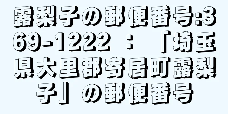 露梨子の郵便番号:369-1222 ： 「埼玉県大里郡寄居町露梨子」の郵便番号