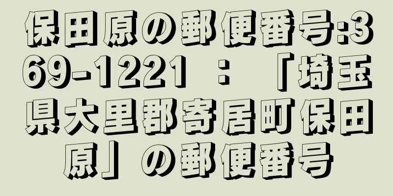 保田原の郵便番号:369-1221 ： 「埼玉県大里郡寄居町保田原」の郵便番号