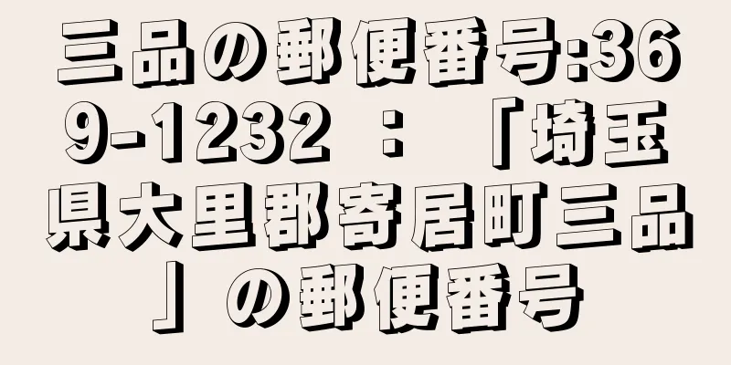 三品の郵便番号:369-1232 ： 「埼玉県大里郡寄居町三品」の郵便番号