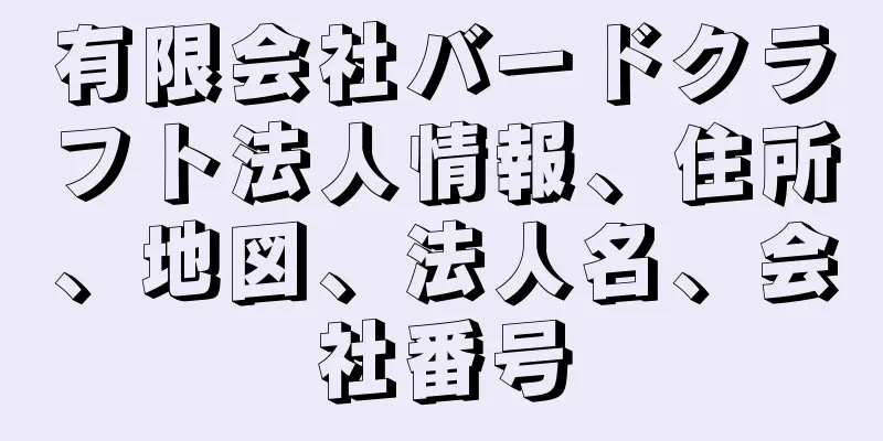 有限会社バードクラフト法人情報、住所、地図、法人名、会社番号